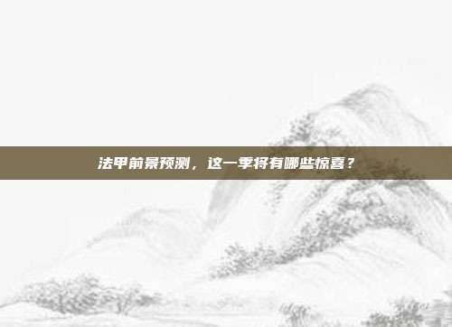 法甲前景预测，这一季将有哪些惊喜？