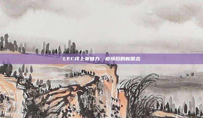 LEC线上赛魅力，疫情后的新常态